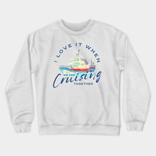 I love it when we are cruisin together Crewneck Sweatshirt